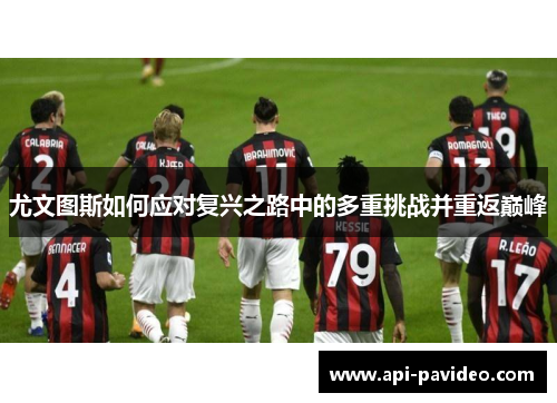 尤文图斯如何应对复兴之路中的多重挑战并重返巅峰