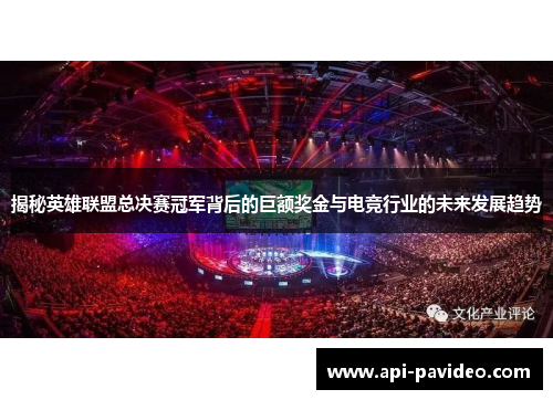 揭秘英雄联盟总决赛冠军背后的巨额奖金与电竞行业的未来发展趋势 揭秘英雄联盟总决赛冠军背后的巨额奖金与电竞行业的未来发展趋势