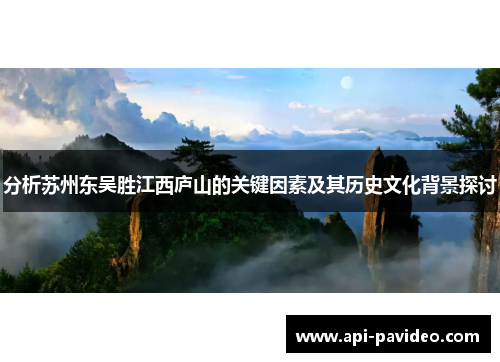 分析苏州东吴胜江西庐山的关键因素及其历史文化背景探讨 分析苏州东吴胜江西庐山的关键因素及其历史文化背景探讨
