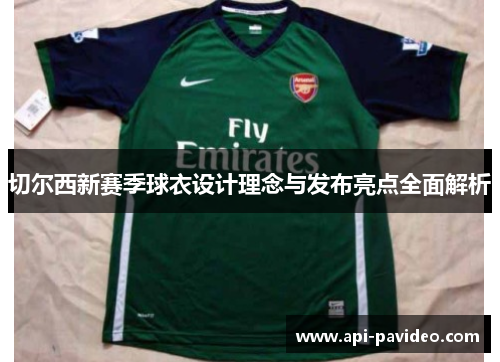 切尔西新赛季球衣设计理念与发布亮点全面解析 切尔西新赛季球衣设计理念与发布亮点全面解析