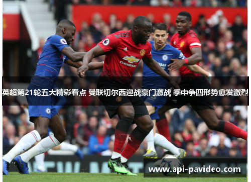 英超第21轮五大精彩看点 曼联切尔西迎战豪门激战 季中争四形势愈发激烈 英超第21轮五大精彩看点 曼联切尔西迎战豪门激战 季中争四形势愈发激烈