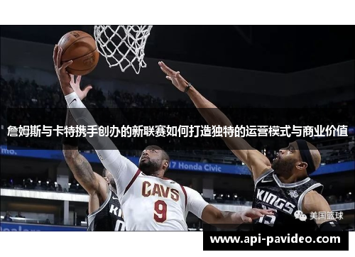 詹姆斯与卡特携手创办的新联赛如何打造独特的运营模式与商业价值