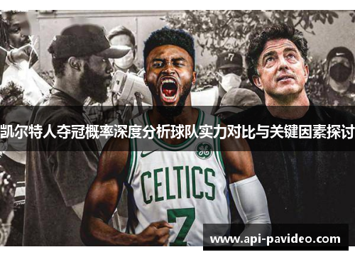 凯尔特人夺冠概率深度分析球队实力对比与关键因素探讨 凯尔特人夺冠概率深度分析球队实力对比与关键因素探讨
