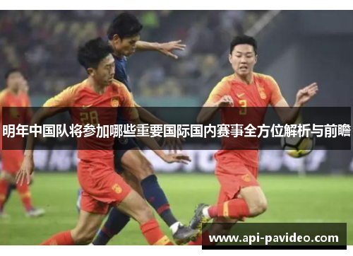 明年中国队将参加哪些重要国际国内赛事全方位解析与前瞻 明年中国队将参加哪些重要国际国内赛事全方位解析与前瞻