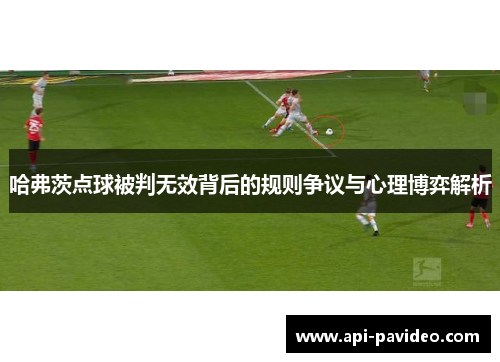 哈弗茨点球被判无效背后的规则争议与心理博弈解析