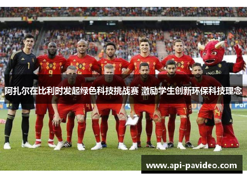 阿扎尔在比利时发起绿色科技挑战赛 激励学生创新环保科技理念 阿扎尔在比利时发起绿色科技挑战赛 激励学生创新环保科技理念