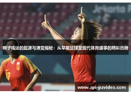 帽子戏法的起源与演变揭秘：从早期足球至现代体育盛事的精彩历程