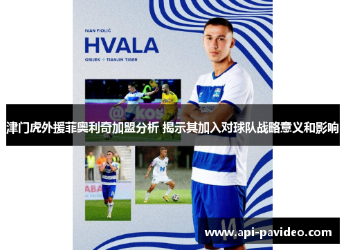 津门虎外援菲奥利奇加盟分析 揭示其加入对球队战略意义和影响
