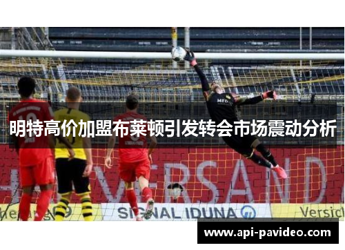 明特高价加盟布莱顿引发转会市场震动分析