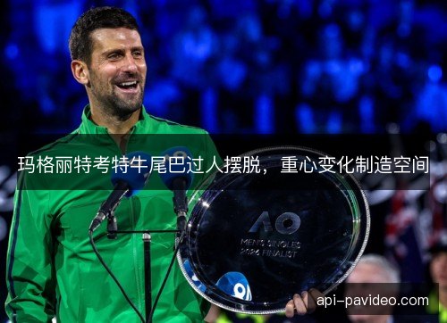 玛格丽特考特牛尾巴过人摆脱，重心变化制造空间